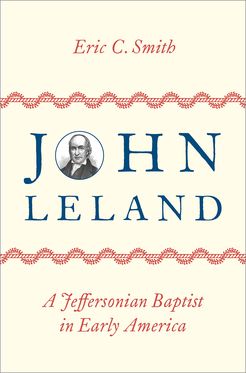 John Leland A Jeffersonian Baptist in Early America