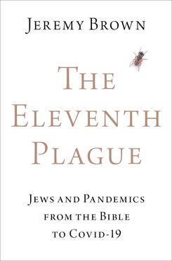 Eleventh Plague Jews and Pandemics from the Bible to COVID-19, The