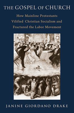The Gospel of Church How Mainline Protestants Vilified Christian Socialism and F