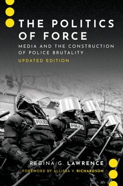 Politics of Force Media and the Construction of Police Brutality, The