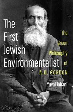 The First Jewish Environmentalist The Green Philosophy of A.D. Gordon