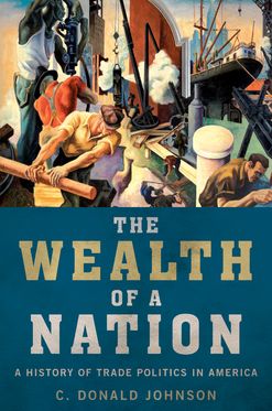 Wealth of a Nation A History of Trade Politics in America, The