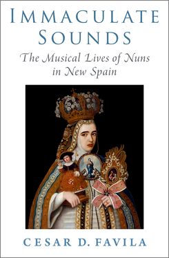 Immaculate Sounds The Musical Lives of Nuns in New Spain
