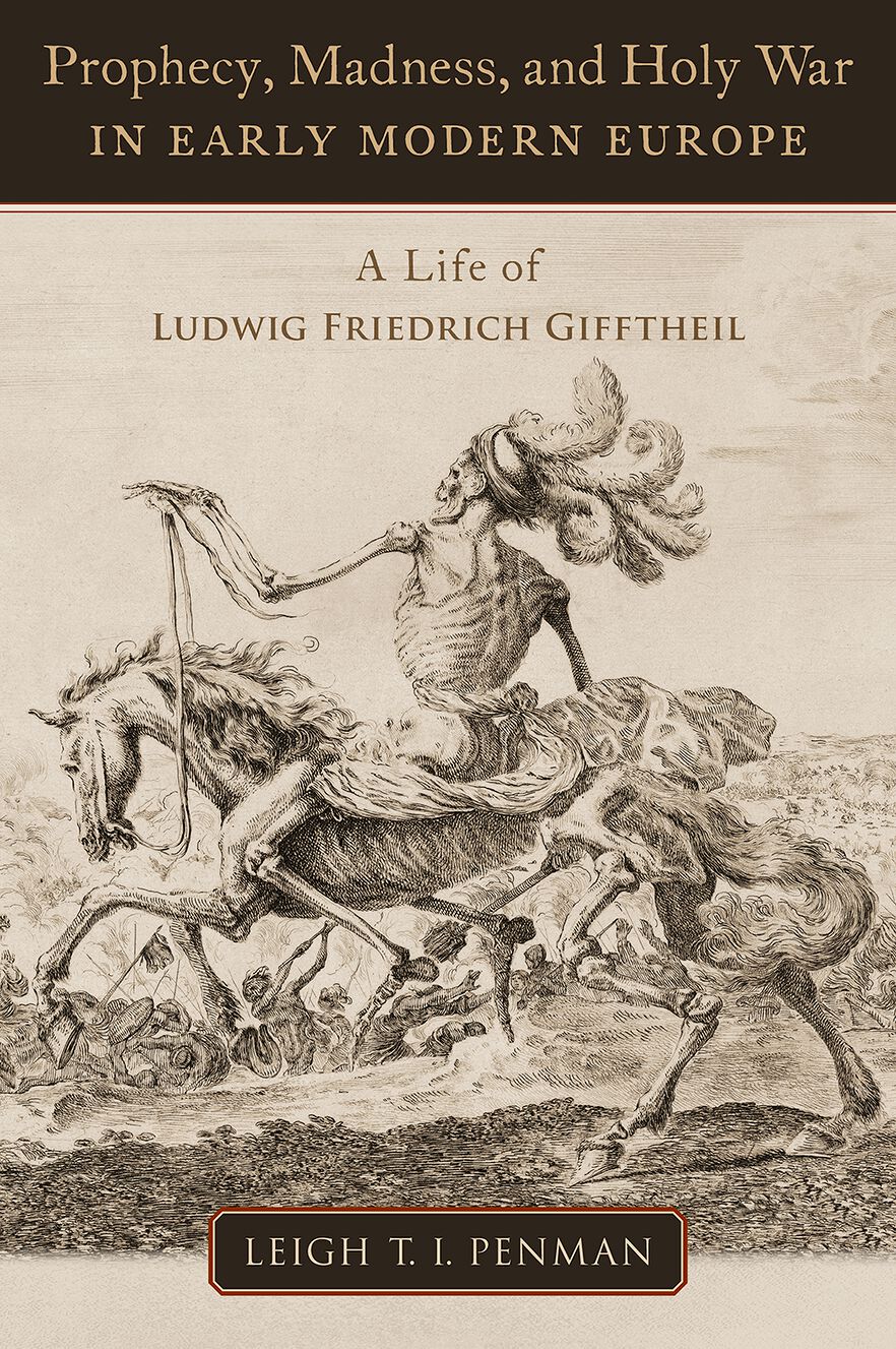 Prophecy, Madness, and Holy War in Early Modern Europe A Life of Ludwig Friedr