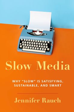 Slow Media Why Slow is Satisfying, Sustainable, and Smart