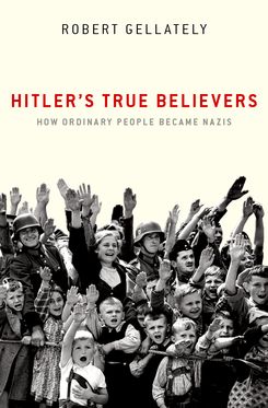 Hitler's True Believers How Ordinary People Became Nazis