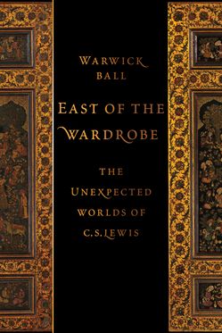 East of the Wardrobe The Unexpected Worlds of C. S. Lewis