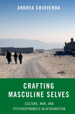 Crafting Masculine Selves Culture, War, and Psychodynamics in Afghanistan