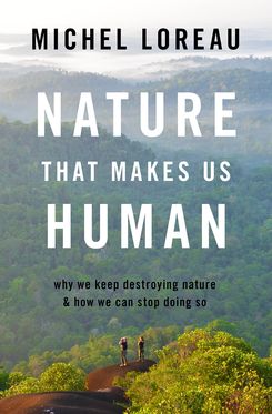 Nature That Makes Us Human Why We Keep Destroying Nature & How We Can Stop Doing