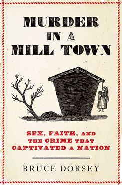 Murder in a Mill Town Sex Faith and the Crime That Captivated a Nation