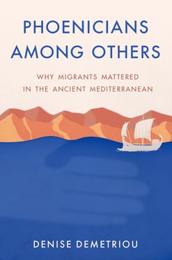 Phoenicians among Others Why Migrants Mattered in the Ancient Mediterranean