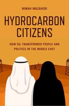 Hydrocarbon Citizens How Oil Transformed People and Politics in the Middle East