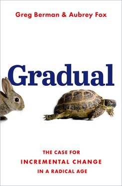 Gradual The Case for Incremental Change in a Radical Age
