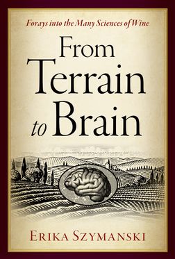 From Terrain to Brain Forays into the Many Sciences of Wine