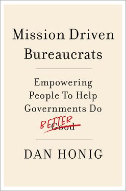 Mission Driven Bureaucrats Empowering People To Help Government Do Better