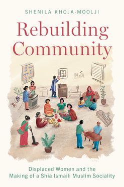 Rebuilding Community Displaced Women & the Making of a Shia Ismaili Muslim Socia, Paperback / softback