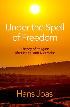 Under the Spell of Freedom Theory of Religion after Hegel and Nietzsche