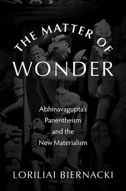 Matter of Wonder Abhinavagupta's Panentheism and the New Materialism, The
