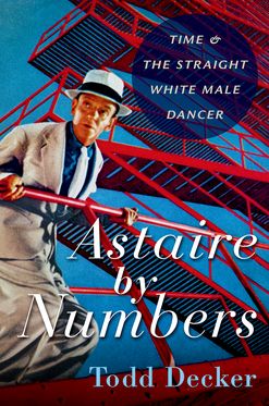 Astaire by Numbers Time & the Straight White Male Dancer