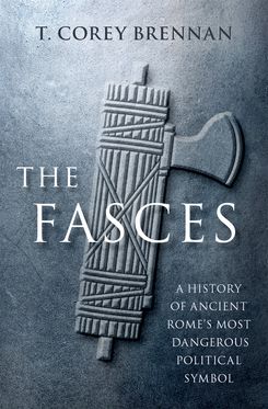 Fasces A History of Ancient Rome's Most Dangerous Political Symbol, The