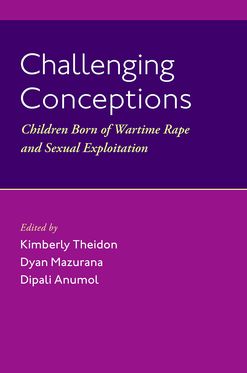 Challenging Conceptions Children Born of Wartime Rape and Sexual Exploitation