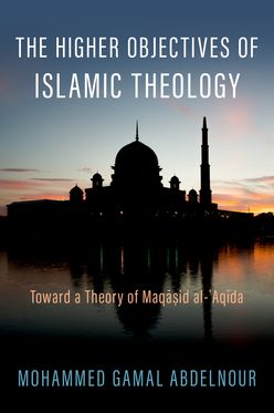 Higher Objectives of Islamic Theology Toward a Theory of Maqasid al-Aqida, The