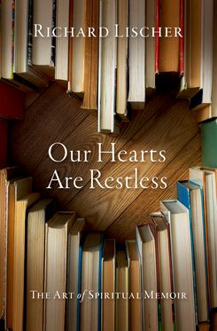 Our Hearts Are Restless The Art of Spiritual Memoir