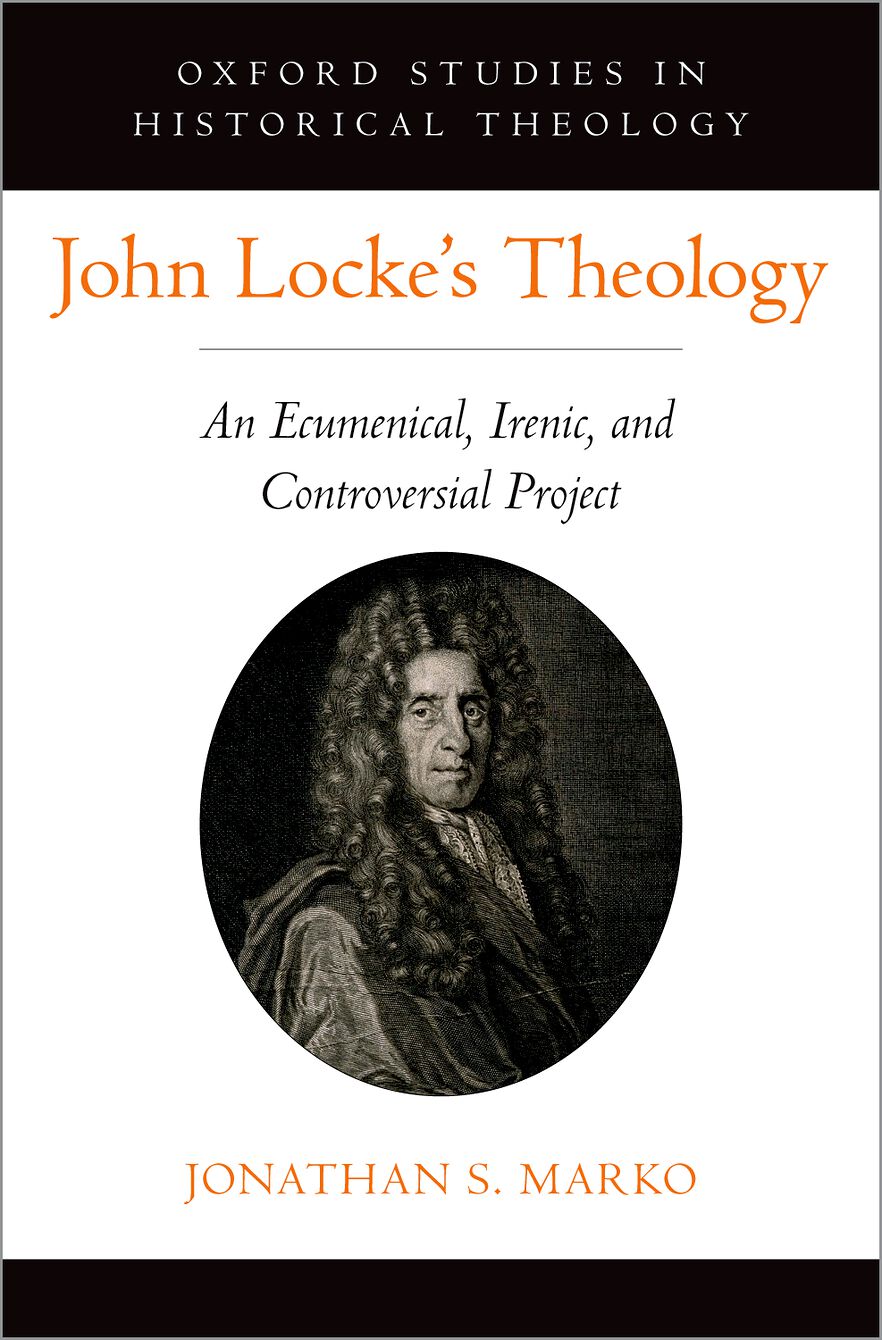 John Locke's Theology An Ecumenical, Irenic, and Controversial Project