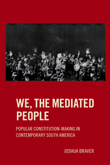 We the Mediated People Popular Constitution-Making in Contemporary South America