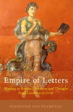 Empire of Letters Writing in Roman Literature and Thought from Lucretius to Ovid