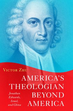 America's Theologian Beyond America Jonathan Edwards Israel and China