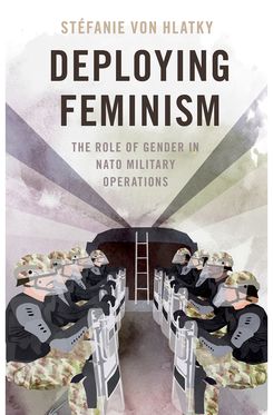 Deploying Feminism The Role of Gender in NATO Military Operations