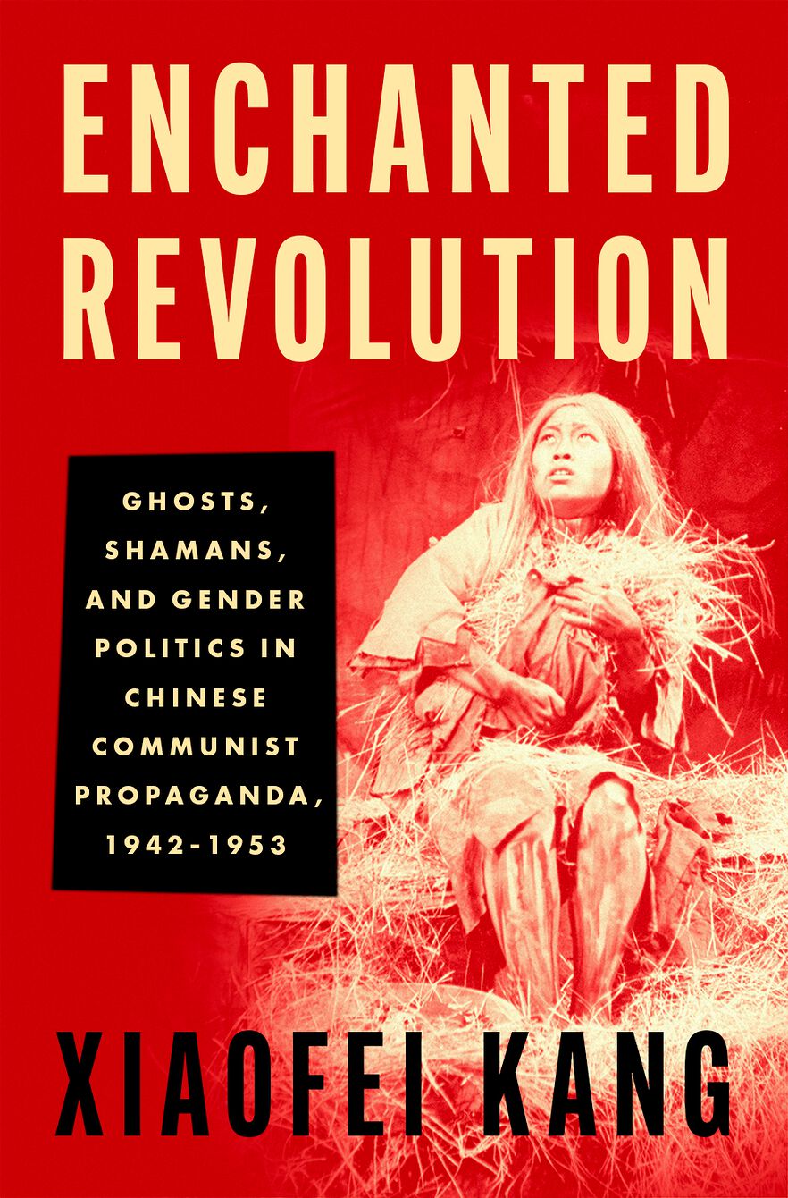 Enchanted Revolution Ghosts, Shamans, & Gender Politics in Chinese Communist P