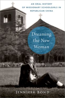 Dreaming the New Woman An Oral History of Missionary Schoolgirls in Rep China