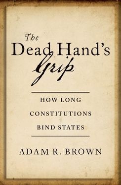Dead Hand's Grip How Long Constitutions Bind States, The