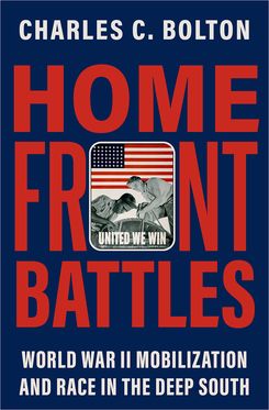 Home Front Battles World War II Mobilization and Race in the Deep South