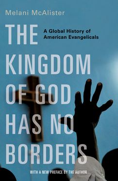 The Kingdom of God Has No Borders A Global History of American Evangelicals