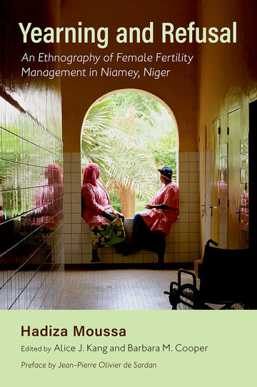 Yearning and Refusal An Ethnography of Female Fertility Management in Niamey,