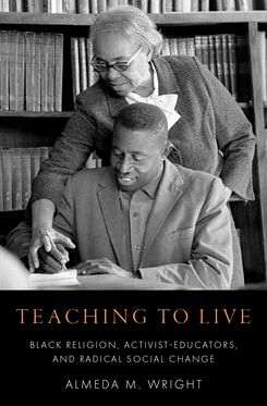Teaching to Live Black Religion, Activist-Educators, and Radical Social Chang