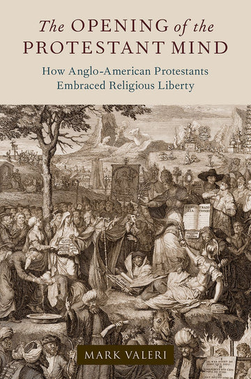 The Opening of the Protestant Mind How Anglo-American Protestants Embraced Relig