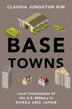 Base Towns Local Contestation of the U.S. Military in Korea and Japan