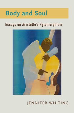 Body and Soul Essays on Aristotle's Hylomorphism