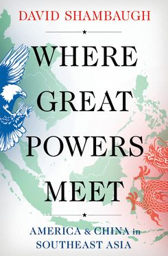 Where Great Powers Meet America & China in Southeast Asia