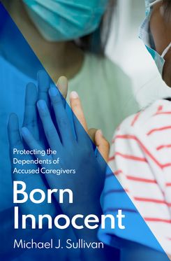 Born Innocent Protecting the Dependents of Accused Caregivers