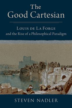 The Good Cartesian Louis de La Forge and the Rise of a Philosophical Paradigm