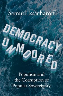 Democracy Unmoored Populism and the Corruption of Popular Sovereignty