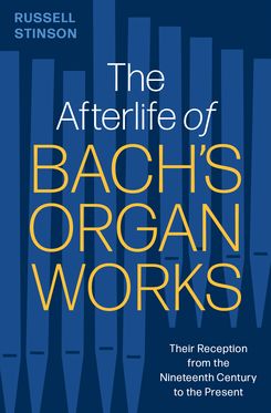 The Afterlife of Bach's Organ Works Their Reception from the Nineteenth Century