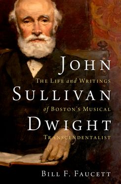 John Sullivan Dwight The Life and Writings of Boston's Musical Transcendentalist