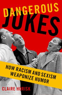 Dangerous Jokes How Racism and Sexism Weaponize Humor