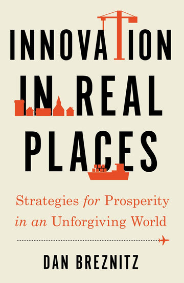 Innovation in Real Places Strategies for Prosperity in an Unforgiving World
